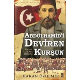 Abdülhamid’i Deviren Kurşun - Hakan Özdemir