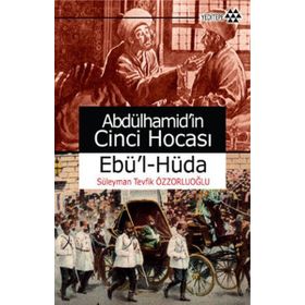 ABDÜLHAMİD'İN CINCI HOCASI EBÜ'L-HÜDA - SÜLEYMAN TEVFIK ÖZZORLUOĞLU