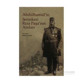 ABDÜLHAMİD'İN SERASKERI RIZA PAŞA'NIN ANILARI - MAHIR AYDIN