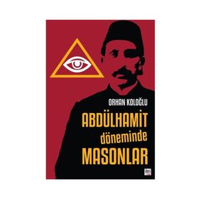 Abdülhamit Döneminde Masonlar - Orhan Koloğlu