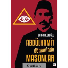 Abdülhamit Döneminde Masonlar - Orhan Koloğlu