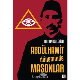 Abdülhamit Döneminde Masonlar - Orhan Koloğlu