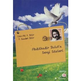 ABDÜLKADİR BULUT'A SEVGI SÖZLERİ - ALI F. BILIR;F. SAADET BILIR