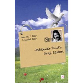 ABDÜLKADİR BULUT'A SEVGI SÖZLERİ - ALI F. BILIR;F. SAADET BILIR
