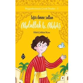 Abdullah B. Abbas / Tefsir İlminin Sultanı - Hilal Çelikkol Kara