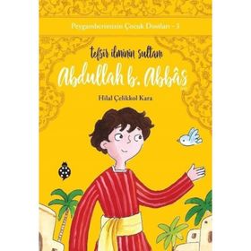 Abdullah B. Abbas / Tefsir İlminin Sultanı - Hilal Çelikkol Kara