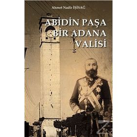 Abidin Paşa Bir Adana Valisi - Ahmet Nadir İşisağ