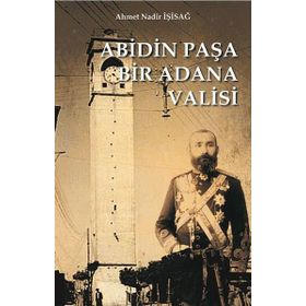 Abidin Paşa Bir Adana Valisi - Ahmet Nadir İşisağ