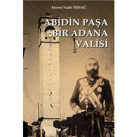 Abidin Paşa Bir Adana Valisi - Ahmet Nadir İşisağ