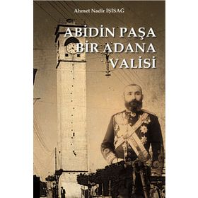 Abidin Paşa Bir Adana Valisi - Ahmet Nadir İşisağ
