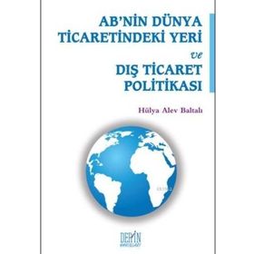 AB'nin Dünya Ticaretindeki Yeri ve Dış Ticaret Politikası - Hülya Alev Baltalı