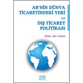 AB'nin Dünya Ticaretindeki Yeri ve Dış Ticaret Politikası - Hülya Alev Baltalı