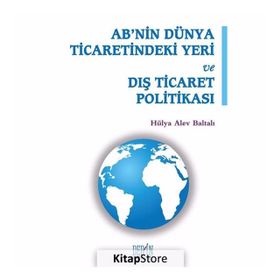 AB'nin Dünya Ticaretindeki Yeri ve Dış Ticaret Politikası - Hülya Alev Baltalı
