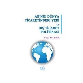 AB'nin Dünya Ticaretindeki Yeri ve Dış Ticaret Politikası - Hülya Alev Baltalı