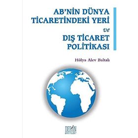 AB'nin Dünya Ticaretindeki Yeri ve Dış Ticaret Politikası - Hülya Alev Baltalı