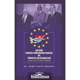 AB'nin Kıbrıs Sorununa Bakışı ve Türkiye AB İlişkileri (1960-2012 Arası Dönem) - Ahmet Nafiz