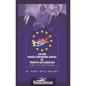 AB'nin Kıbrıs Sorununa Bakışı ve Türkiye AB İlişkileri (1960-2012 Arası Dönem) - Ahmet Nafiz