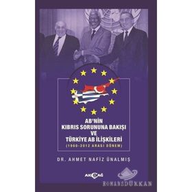 AB'nin Kıbrıs Sorununa Bakışı ve Türkiye AB İlişkileri (1960-2012 Arası Dönem) - Ahmet Nafiz