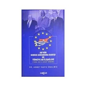 AB'nin Kıbrıs Sorununa Bakışı ve Türkiye AB İlişkileri (1960-2012 Arası Dönem) - Ahmet Nafiz