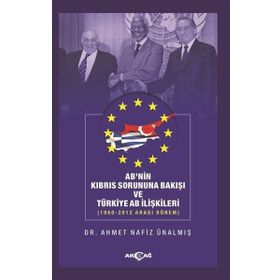 AB'nin Kıbrıs Sorununa Bakışı ve Türkiye AB İlişkileri (1960-2012 Arası Dönem) - Ahmet Nafiz