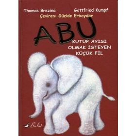 ABU KUTUP AYISI OLMAK İSTEYEN KÜÇÜK FIL - THOMAS BREZINA;GATTFRIED KUMPF