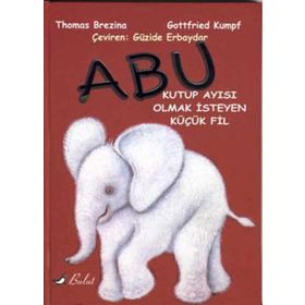ABU KUTUP AYISI OLMAK İSTEYEN KÜÇÜK FIL - THOMAS BREZINA;GATTFRIED KUMPF