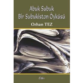 ABUK SUBUK BIR SUBUKISTAN ÖYKÜSÜ - ORHAN TEZ