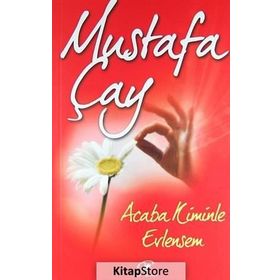 ACABA KIMINLE EVLENSEM? - MUSTAFA ÇAY