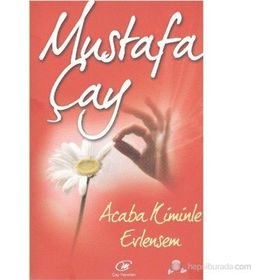 ACABA KIMINLE EVLENSEM? - MUSTAFA ÇAY