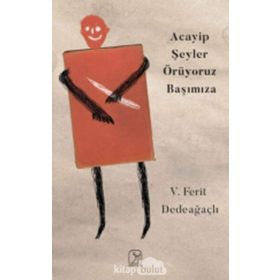Acayip Şeyler Örüyoruz Başımıza - V. Ferit Dedeağaçlı