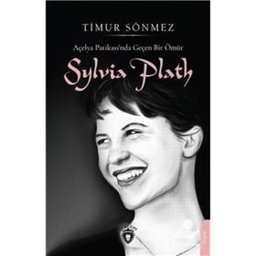 Açelya Patikası'nda Geçen Bir Ömür Sylvia Plath Timur Sönmez