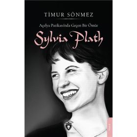 Açelya Patikası'nda Geçen Bir Ömür Sylvia Plath Timur Sönmez