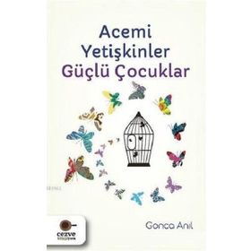 Acemi Yetişkinler Güçlü Çocuklar - Gonca Anıl