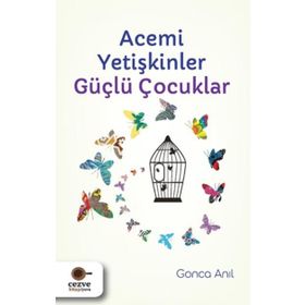 Acemi Yetişkinler Güçlü Çocuklar - Gonca Anıl