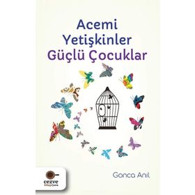 Acemi Yetişkinler Güçlü Çocuklar - Gonca Anıl