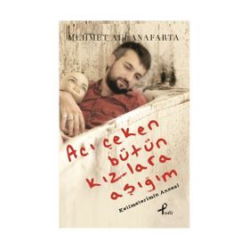 Acı Çeken Bütün Kızlara Aşığım Kelimelerin Annesi - Mehmet Ali Anafarta