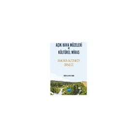 Açık Hava Müzeleri ve Kültürel Miras Ankara Altınköy Örneği - Süheyla Kaya Onur