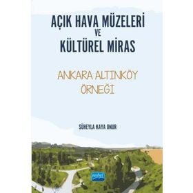 Açık Hava Müzeleri ve Kültürel Miras Ankara Altınköy Örneği - Süheyla Kaya Onur