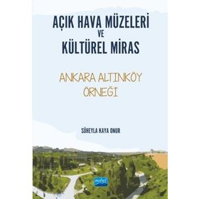 Açık Hava Müzeleri ve Kültürel Miras Ankara Altınköy Örneği - Süheyla Kaya Onur