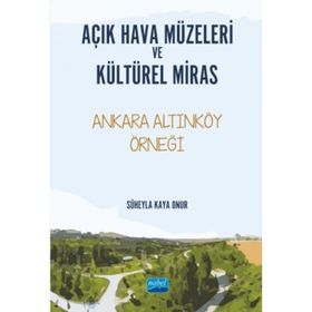 Açık Hava Müzeleri ve Kültürel Miras Ankara Altınköy Örneği - Süheyla Kaya Onur