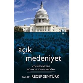 AÇIK MEDENIYET ÇOK MEDENIYETLI DÜNYA VE TOPLUMA DOĞRU - RECEP ŞENTÜRK