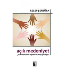 AÇIK MEDENIYET ÇOK MEDENIYETLI DÜNYA VE TOPLUMA DOĞRU - RECEP ŞENTÜRK