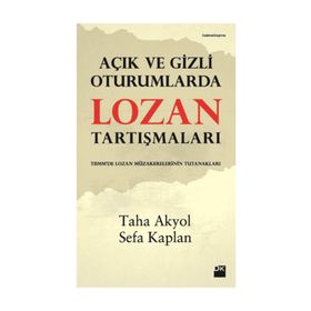 AÇIK VE GIZLI OTURUMLARDA LOZAN TARTIŞMALARI - TAHA AKYOL;SEFA KAPLAN