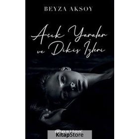 Açık Yaralar ve Dikiş İzleri - Beyza Aksoy