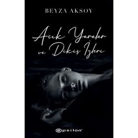 Açık Yaralar ve Dikiş İzleri - Beyza Aksoy