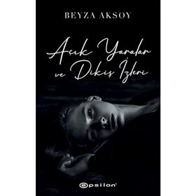Açık Yaralar ve Dikiş İzleri - Beyza Aksoy