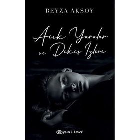 Açık Yaralar ve Dikiş İzleri - Beyza Aksoy