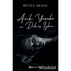 Açık Yaralar ve Dikiş İzleri - Beyza Aksoy