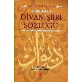 AÇIKLAMALI DIVAN ŞIIRI SÖZLÜĞÜ - AHMET TALAT ONAY