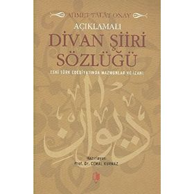 AÇIKLAMALI DIVAN ŞIIRI SÖZLÜĞÜ - AHMET TALAT ONAY